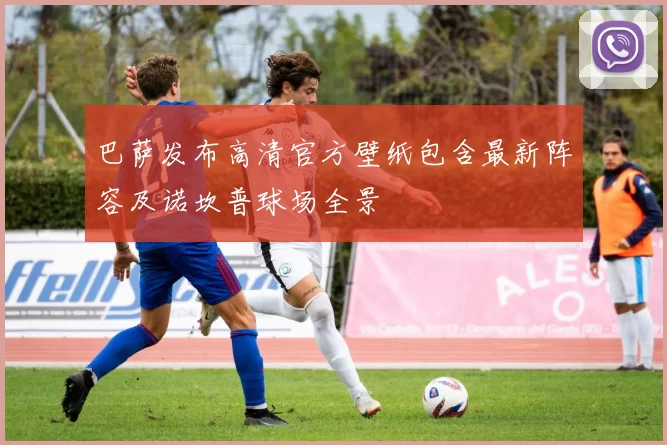 巴萨发布高清官方壁纸包含最新阵容及诺坎普球场全景