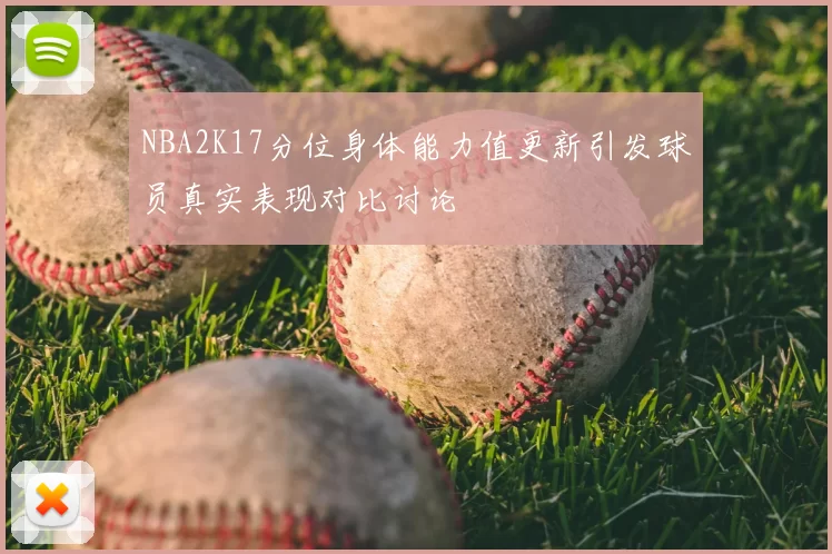 NBA2K17分位身体能力值更新引发球员真实表现对比讨论