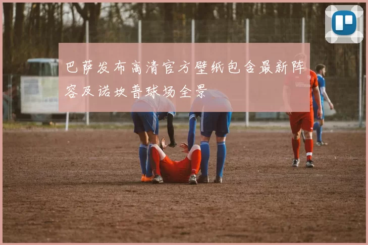 巴萨发布高清官方壁纸包含最新阵容及诺坎普球场全景